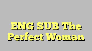 החמישיה הקאמרית האישה המושלמת ENG SUB The Perfect Woman